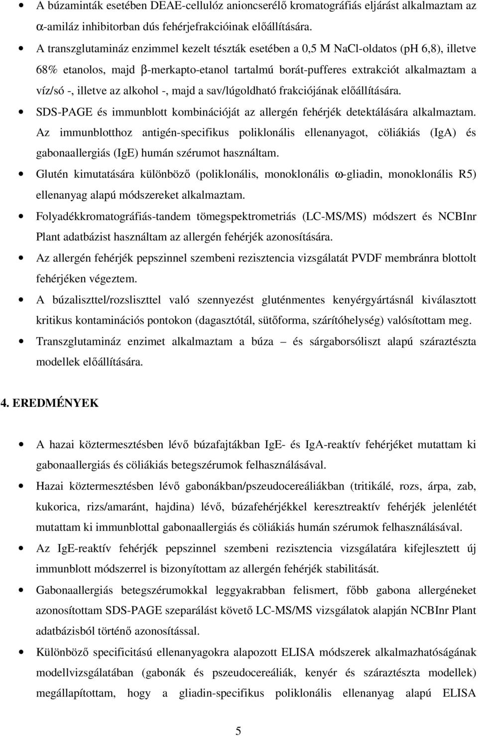 alkohol -, majd a sav/lúgoldható frakciójának elıállítására. SDS-PAGE és immunblott kombinációját az allergén fehérjék detektálására alkalmaztam.