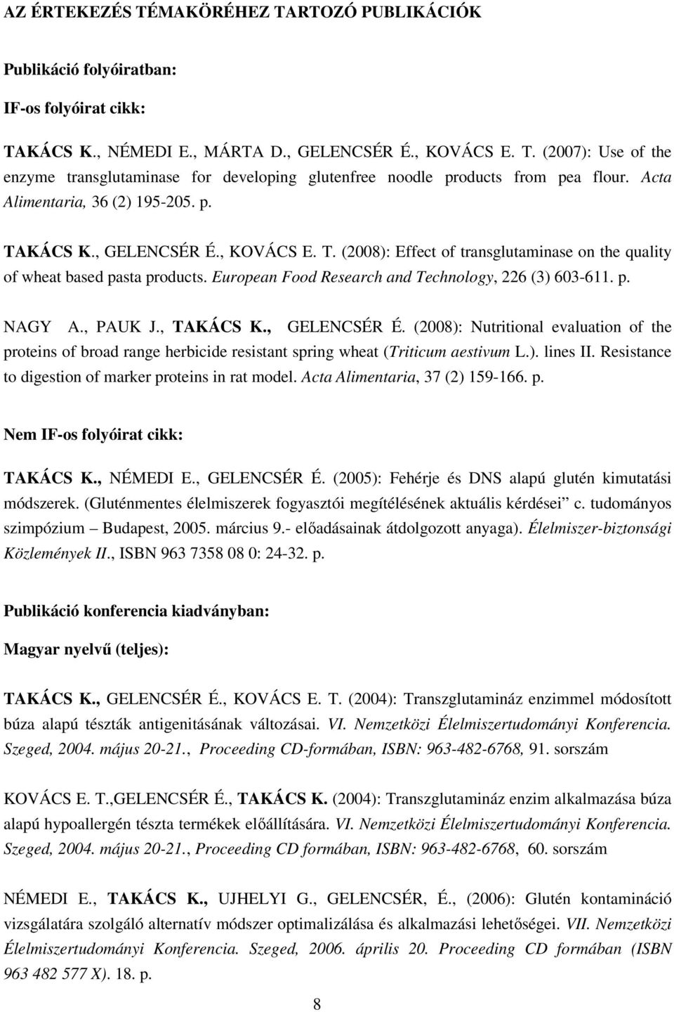 European Food Research and Technology, 226 (3) 603-611. p. NAGY A., PAUK J., TAKÁCS K., GELENCSÉR É.