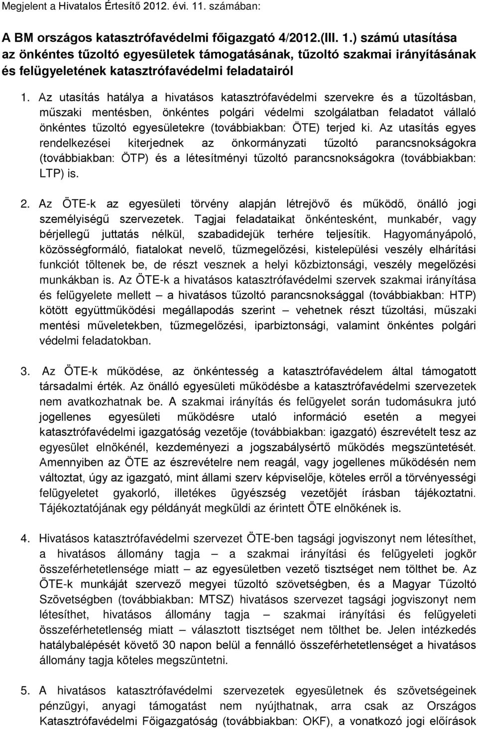 ÖTE) terjed ki. Az utasítás egyes rendelkezései kiterjednek az önkormányzati tűzoltó parancsnokságokra (továbbiakban: ÖTP) és a létesítményi tűzoltó parancsnokságokra (továbbiakban: LTP) is. 2.