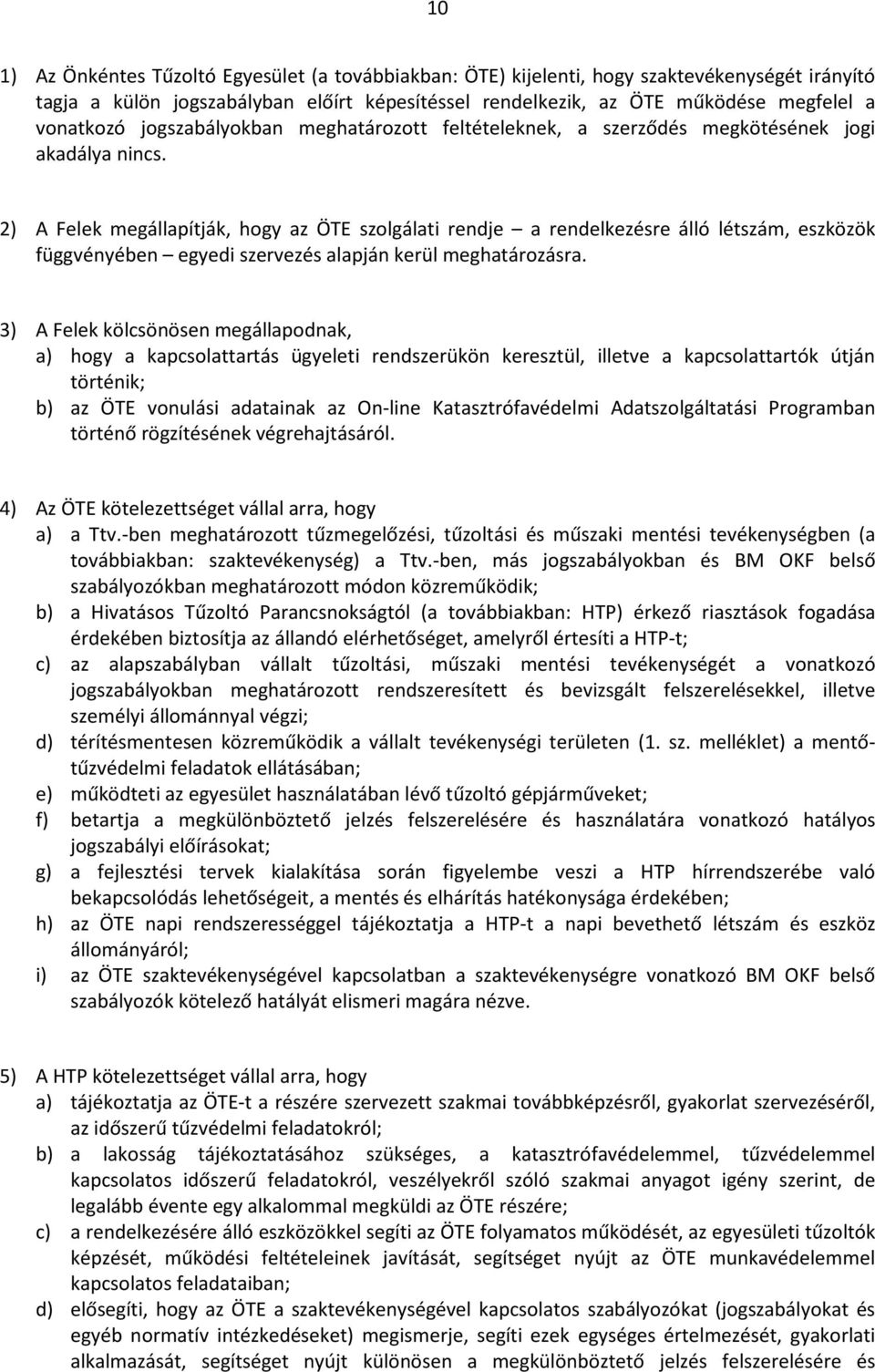 2) A Felek megállapítják, hogy az ÖTE szolgálati rendje a rendelkezésre álló létszám, eszközök függvényében egyedi szervezés alapján kerül meghatározásra.