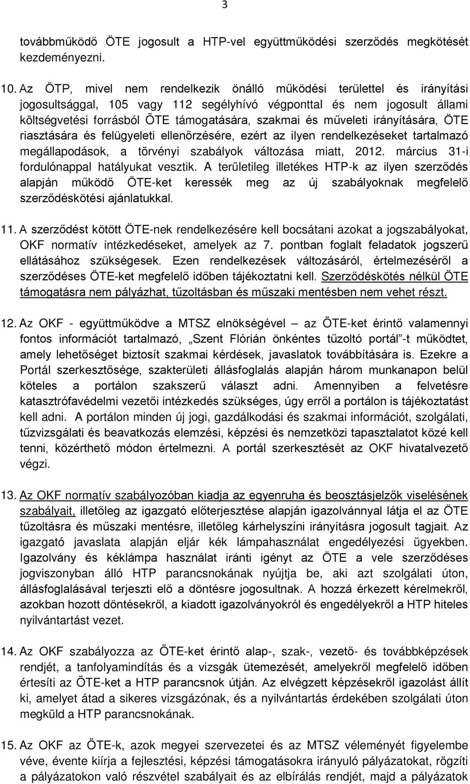 műveleti irányítására, ÖTE riasztására és felügyeleti ellenőrzésére, ezért az ilyen rendelkezéseket tartalmazó megállapodások, a törvényi szabályok változása miatt, 2012.