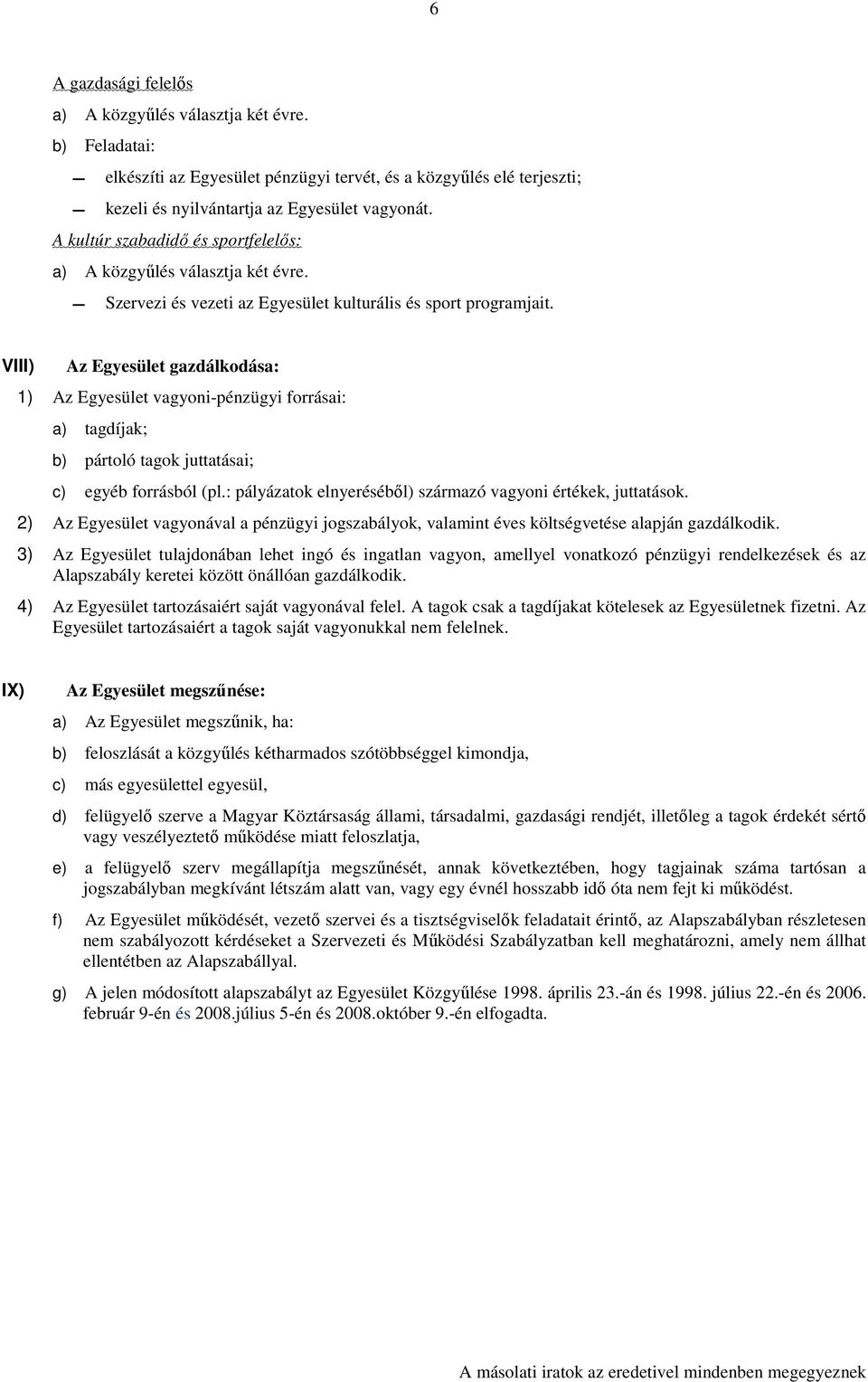 VIII) Az Egyesület gazdálkodása: 1) Az Egyesület vagyoni-pénzügyi forrásai: a) tagdíjak; b) pártoló tagok juttatásai; c) egyéb forrásból (pl.