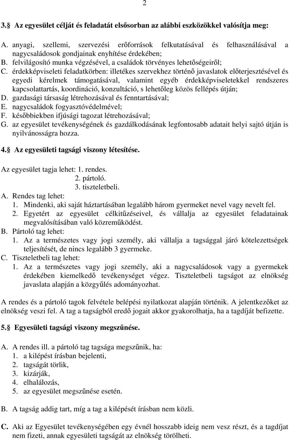 érdekképviseleti feladatkörben: illetékes szervekhez történ javaslatok el terjesztésével és egyedi kérelmek támogatásával, valamint egyéb érdekképviseletekkel rendszeres kapcsolattartás, koordináció,