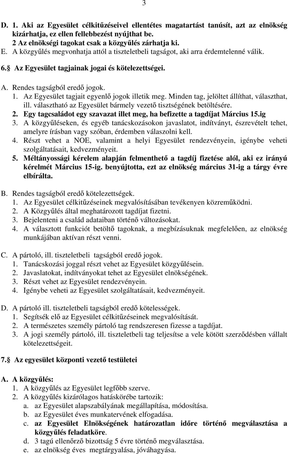 választható az Egyesület bármely vezet tisztségének betöltésére. 2. Egy tagcsaládot egy szavazat illet meg, ha befizette a tagdíjat Március 15.ig 3.