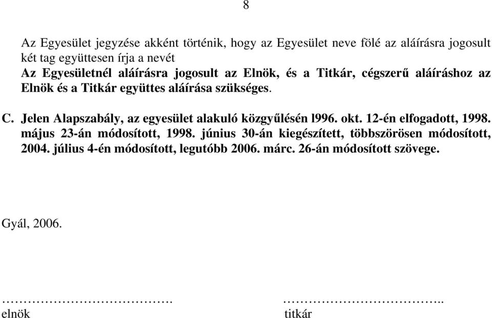 Jelen Alapszabály, az egyesület alakuló közgy lésén l996. okt. 12-én elfogadott, 1998. május 23-án módosított, 1998.