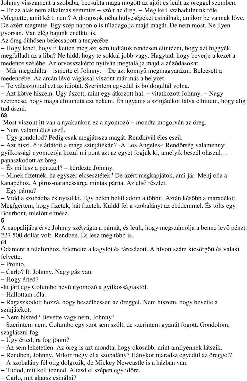 Az öreg dühösen belecsapott a tenyerébe. Hogy lehet, hogy ti ketten még azt sem tudtátok rendesen elintézni, hogy azt higgyék, megfulladt az a liba? Ne hidd, hogy te sokkal jobb vagy.