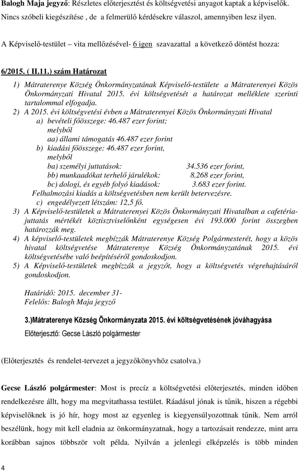 ) szám Határozat 1) Mátraterenye Község Önkormányzatának Képviselő-testülete a Mátraterenyei Közös Önkormányzati Hivatal 2015. évi költségvetését a határozat melléklete szerinti tartalommal elfogadja.