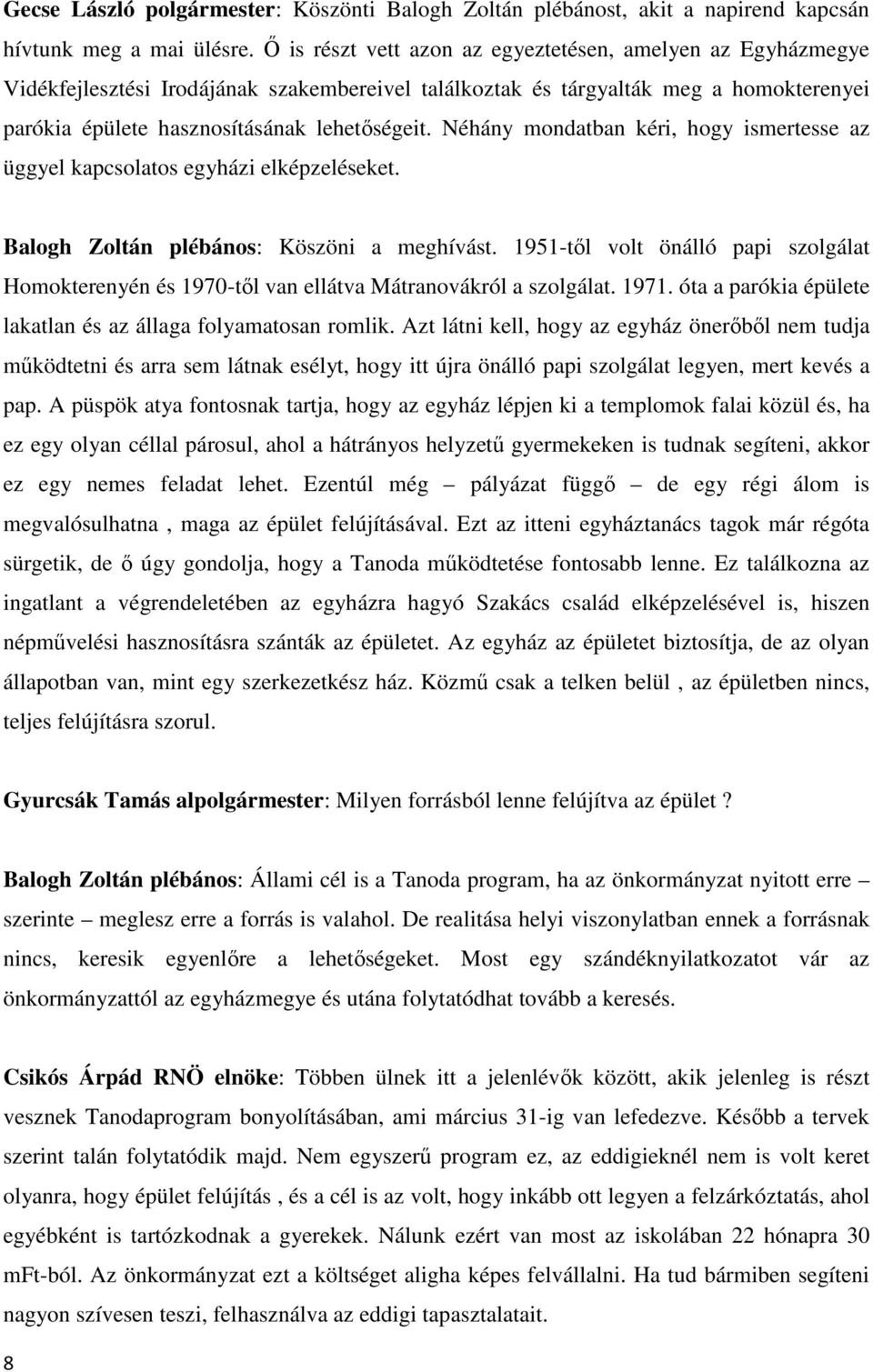 Néhány mondatban kéri, hogy ismertesse az üggyel kapcsolatos egyházi elképzeléseket. Balogh Zoltán plébános: Köszöni a meghívást.