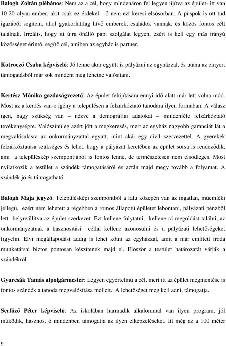 Irreális, hogy itt újra önálló papi szolgálat legyen, ezért is kell egy más irányú közösséget érintő, segítő cél, amiben az egyház is partner.