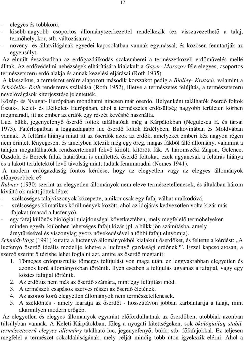 Az elmúlt évszázadban az erdıgazdálkodás szakemberei a természetközeli erdımővelés mellé álltak.