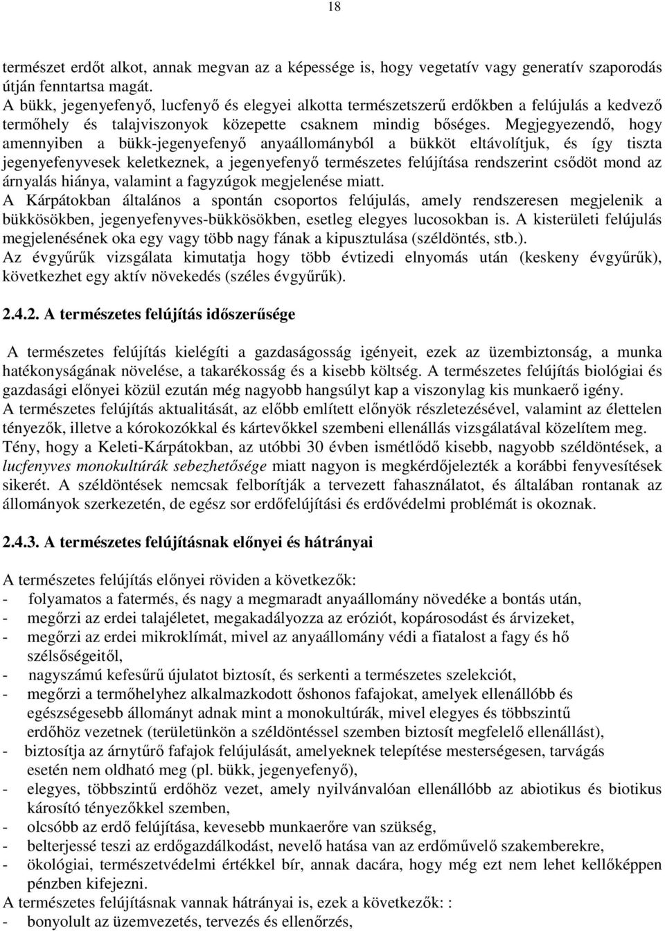 Megjegyezendı, hogy amennyiben a bükk-jegenyefenyı anyaállományból a bükköt eltávolítjuk, és így tiszta jegenyefenyvesek keletkeznek, a jegenyefenyı természetes felújítása rendszerint csıdöt mond az