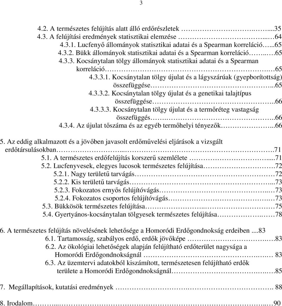 Kocsánytalan tölgy újulat és a genetikai talajtípus összefüggése..66 4.3.3.3. Kocsánytalan tölgy újulat és a termıréteg vastagság összefüggés...66 4.3.4. Az újulat tıszáma és az egyéb termıhelyi tényezık.