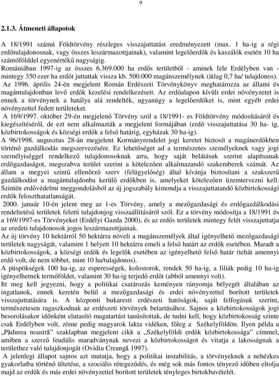 000 ha erdıs területbıl - aminek fele Erdélyben van - mintegy 350 ezer ha erdıt juttattak vissza kb. 500.000 magánszemélynek (átlag 0,7 ha/ tulajdonos). Az 1996.