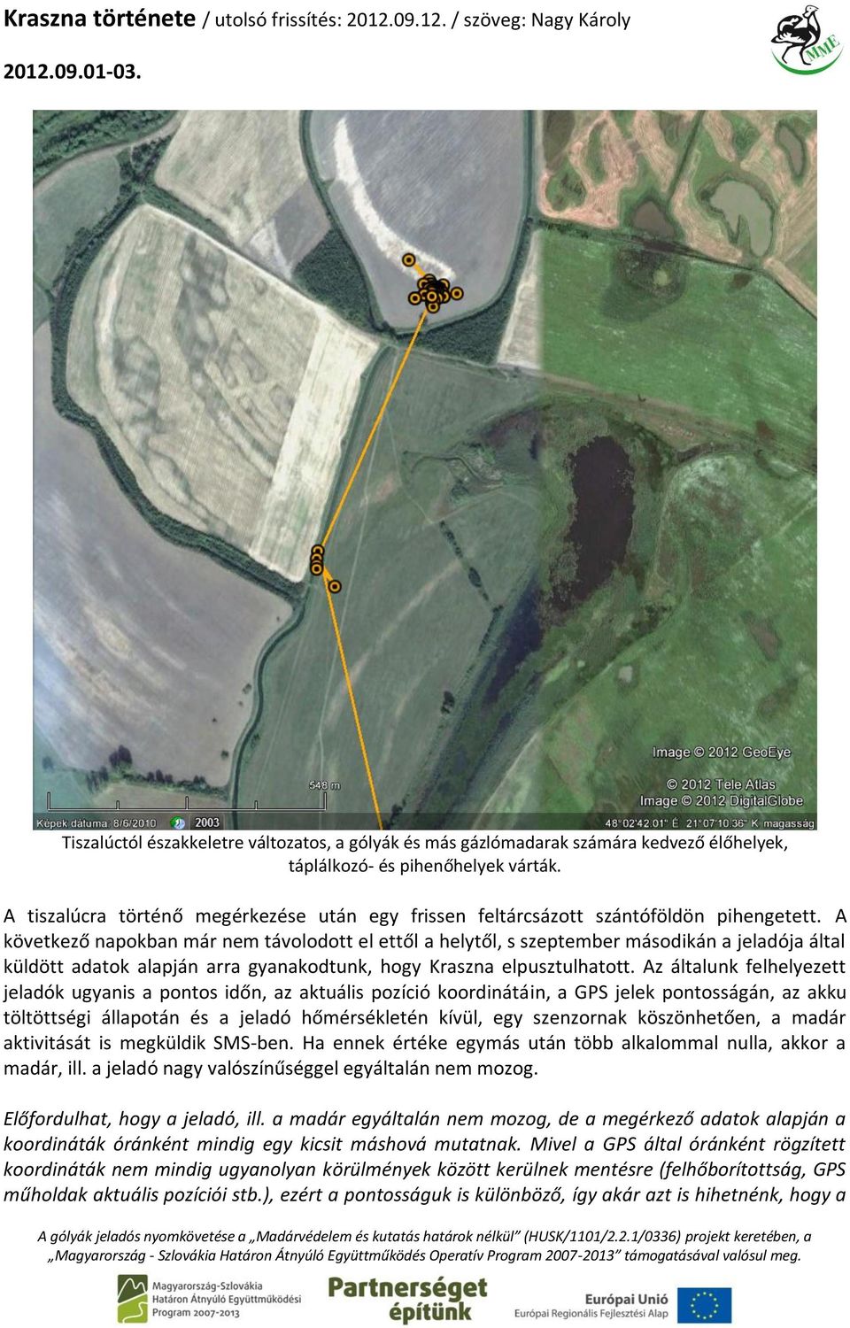 A következő napokban már nem távolodott el ettől a helytől, s szeptember másodikán a jeladója által küldött adatok alapján arra gyanakodtunk, hogy Kraszna elpusztulhatott.