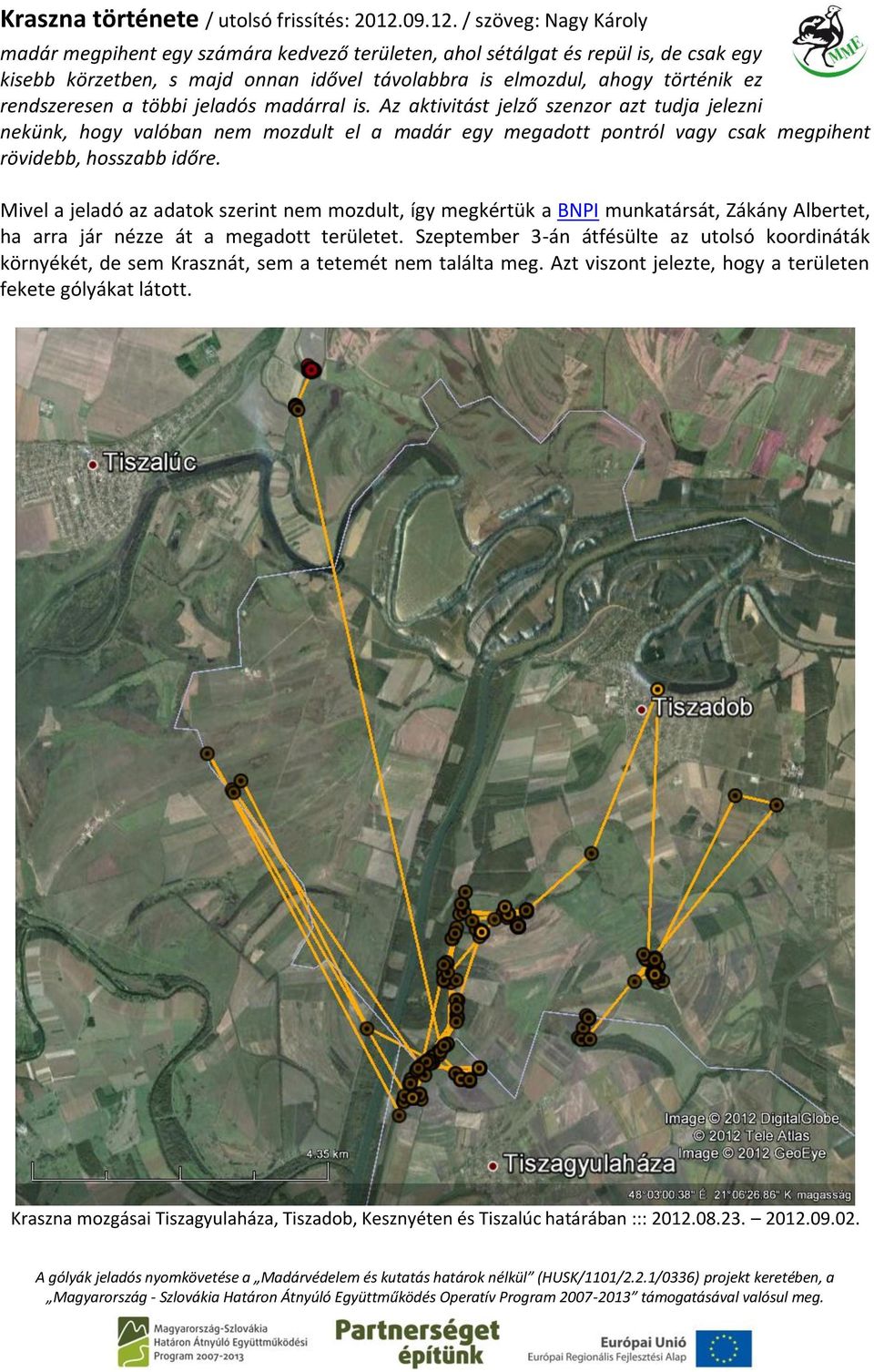 Mivel a jeladó az adatok szerint nem mozdult, így megkértük a BNPI munkatársát, Zákány Albertet, ha arra jár nézze át a megadott területet.