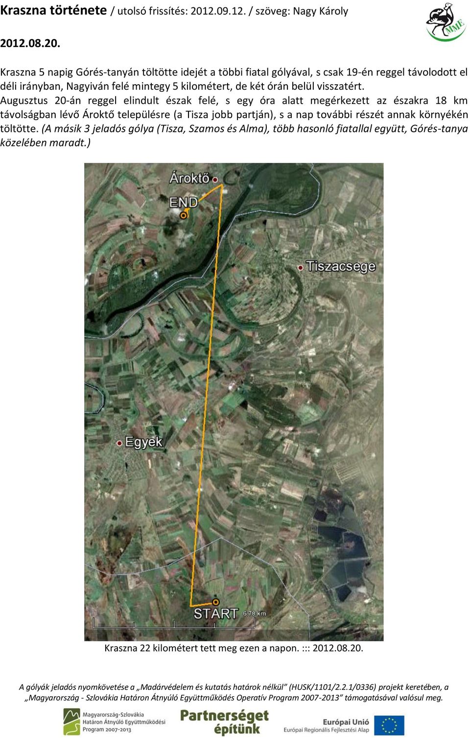 Augusztus 20-án reggel elindult észak felé, s egy óra alatt megérkezett az északra 18 km távolságban lévő Ároktő településre (a Tisza jobb