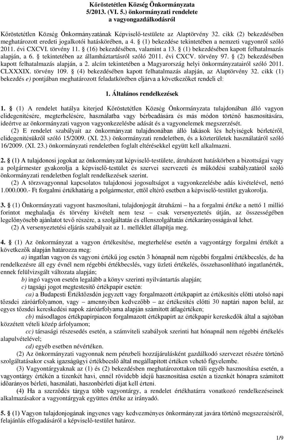 (1) bekezdésében kapott felhatalmazás alapján, a 6. tekintetében az államháztartásról szóló 2011. évi CXCV. törvény 97. (2) bekezdésében kapott felhatalmazás alapján, a 2.