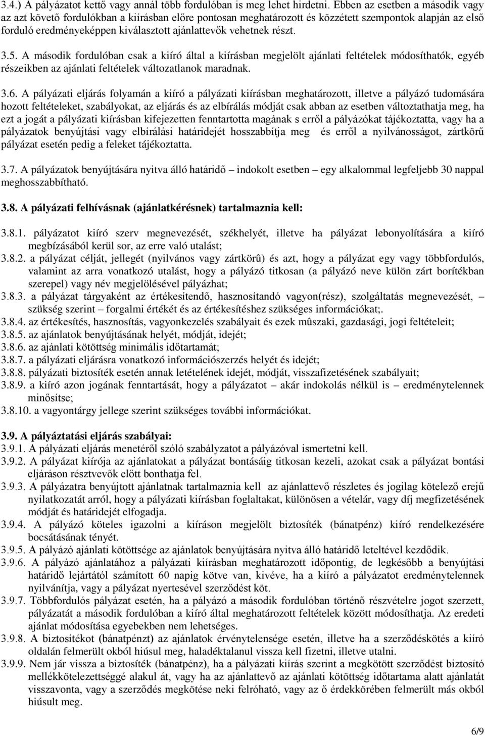 részt. 3.5. A második fordulóban csak a kiíró által a kiírásban megjelölt ajánlati feltételek módosíthatók, egyéb részeikben az ajánlati feltételek változatlanok maradnak. 3.6.