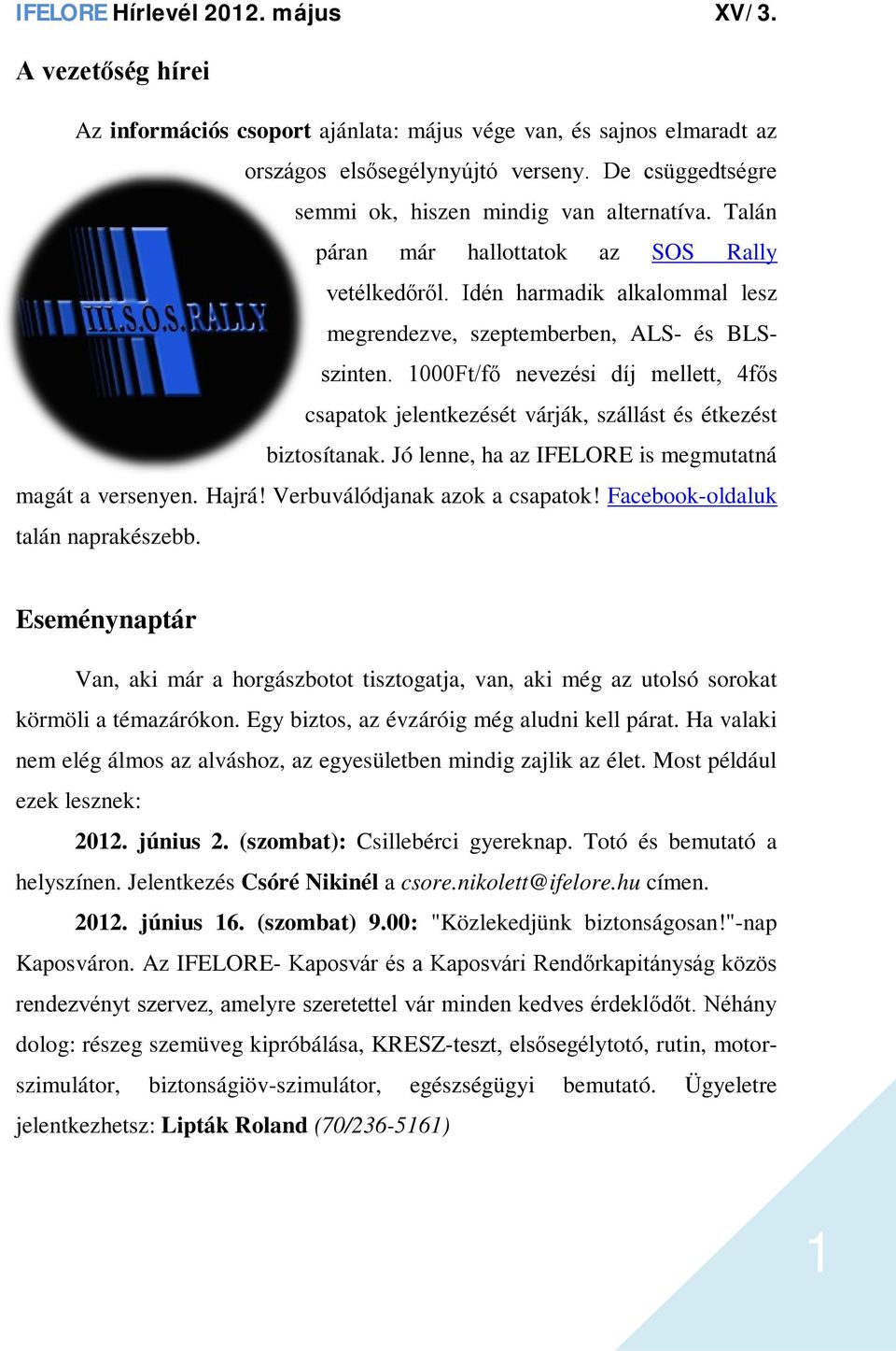 1000Ft/fő nevezési díj mellett, 4fős csapatok jelentkezését várják, szállást és étkezést biztosítanak. Jó lenne, ha az IFELORE is megmutatná magát a versenyen. Hajrá! Verbuválódjanak azok a csapatok!