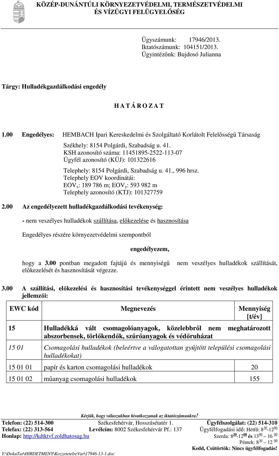 00 Engedélyes: HEMBACH Ipari Kereskedelmi és Szolgáltató Korlátolt Felelısségő Társaság Székhely: 8154 Polgárdi, Szabadság u. 41.