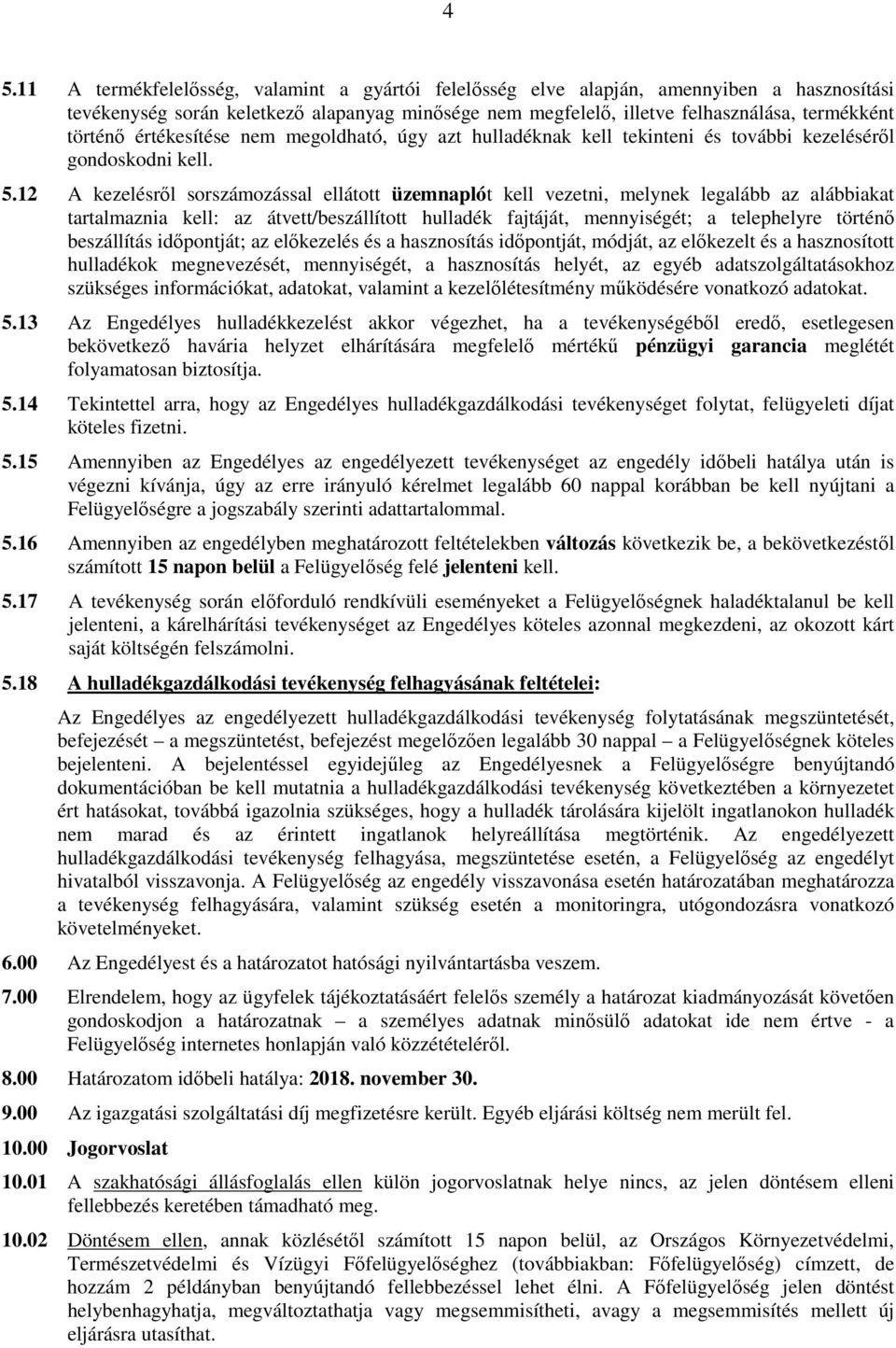 12 A kezelésrıl sorszámozással ellátott üzemnaplót kell vezetni, melynek legalább az alábbiakat tartalmaznia kell: az átvett/beszállított hulladék fajtáját, mennyiségét; a telephelyre történı