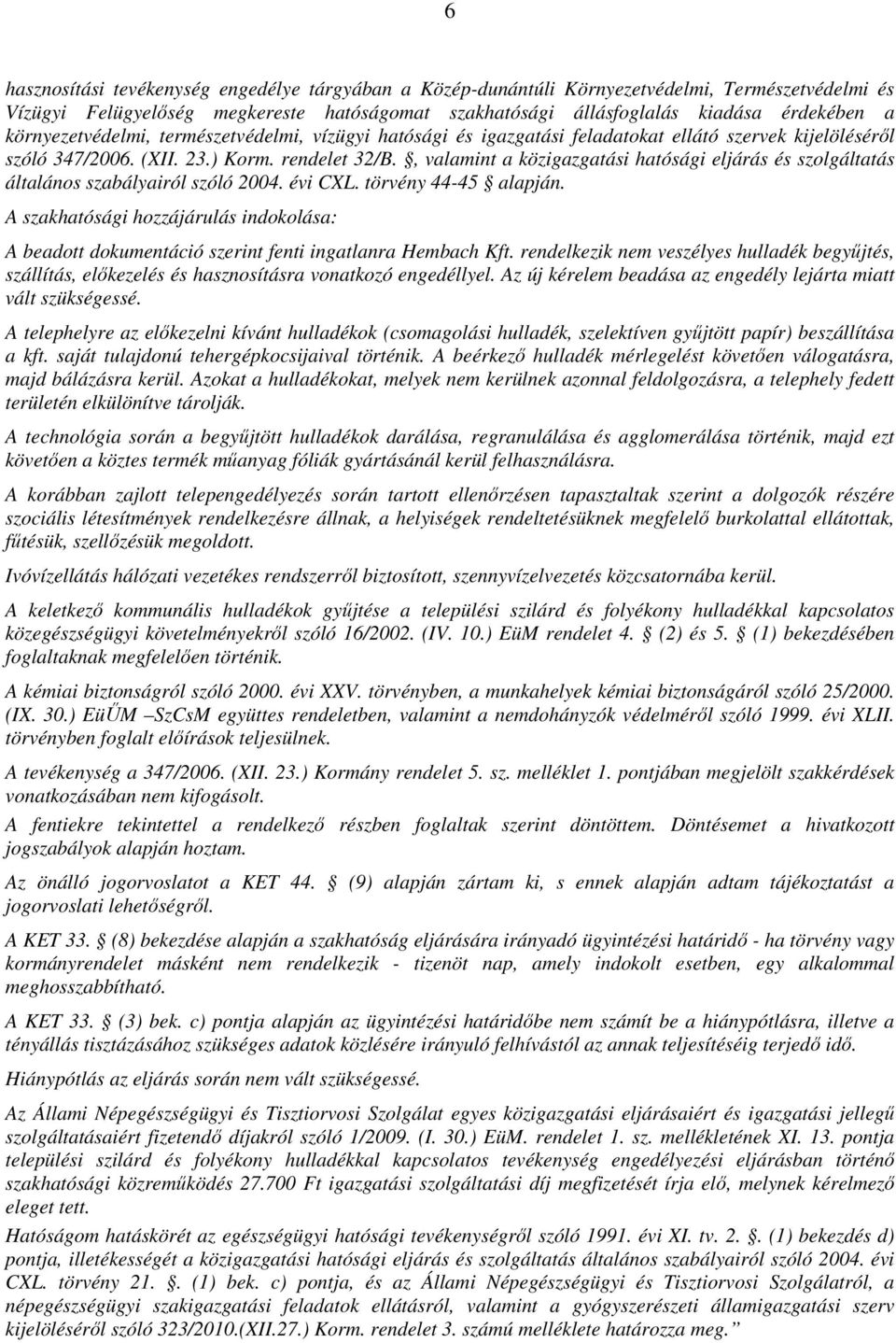 , valamint a közigazgatási hatósági eljárás és szolgáltatás általános szabályairól szóló 2004. évi CXL. törvény 44-45 alapján.