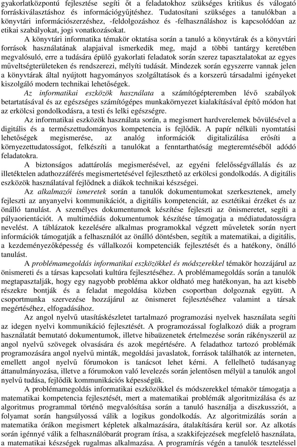 A könyvtári informatika témakör oktatása során a tanuló a könyvtárak és a könyvtári források használatának alapjaival ismerkedik meg, majd a többi tantárgy keretében megvalósuló, erre a tudására