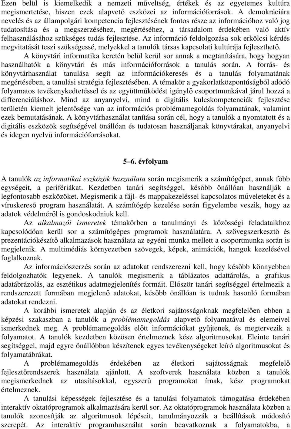 felhasználásához szükséges tudás fejlesztése. Az információ feldolgozása sok erkölcsi kérdés megvitatását teszi szükségessé, melyekkel a tanulók társas kapcsolati kultúrája fejleszthető.