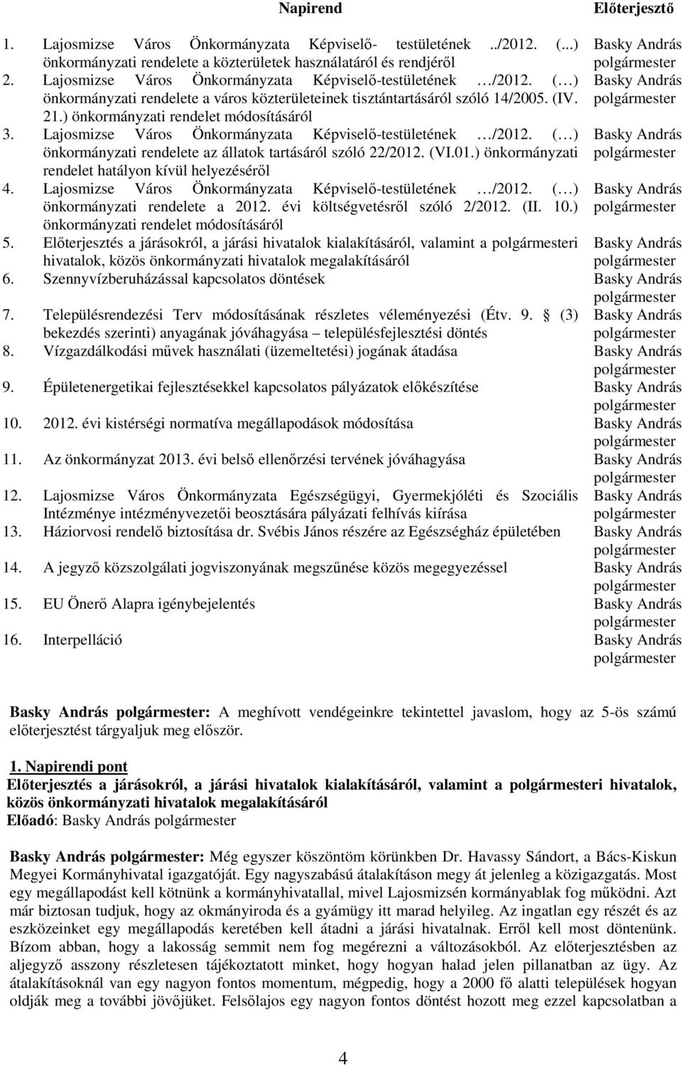 ) önkormányzati rendelet módosításáról 3. Lajosmizse Város Önkormányzata Képviselı-testületének /2012. ( ) Basky András önkormányzati rendelete az állatok tartásáról szóló 22/2012. (VI.01.) önkormányzati polgármester rendelet hatályon kívül helyezésérıl 4.