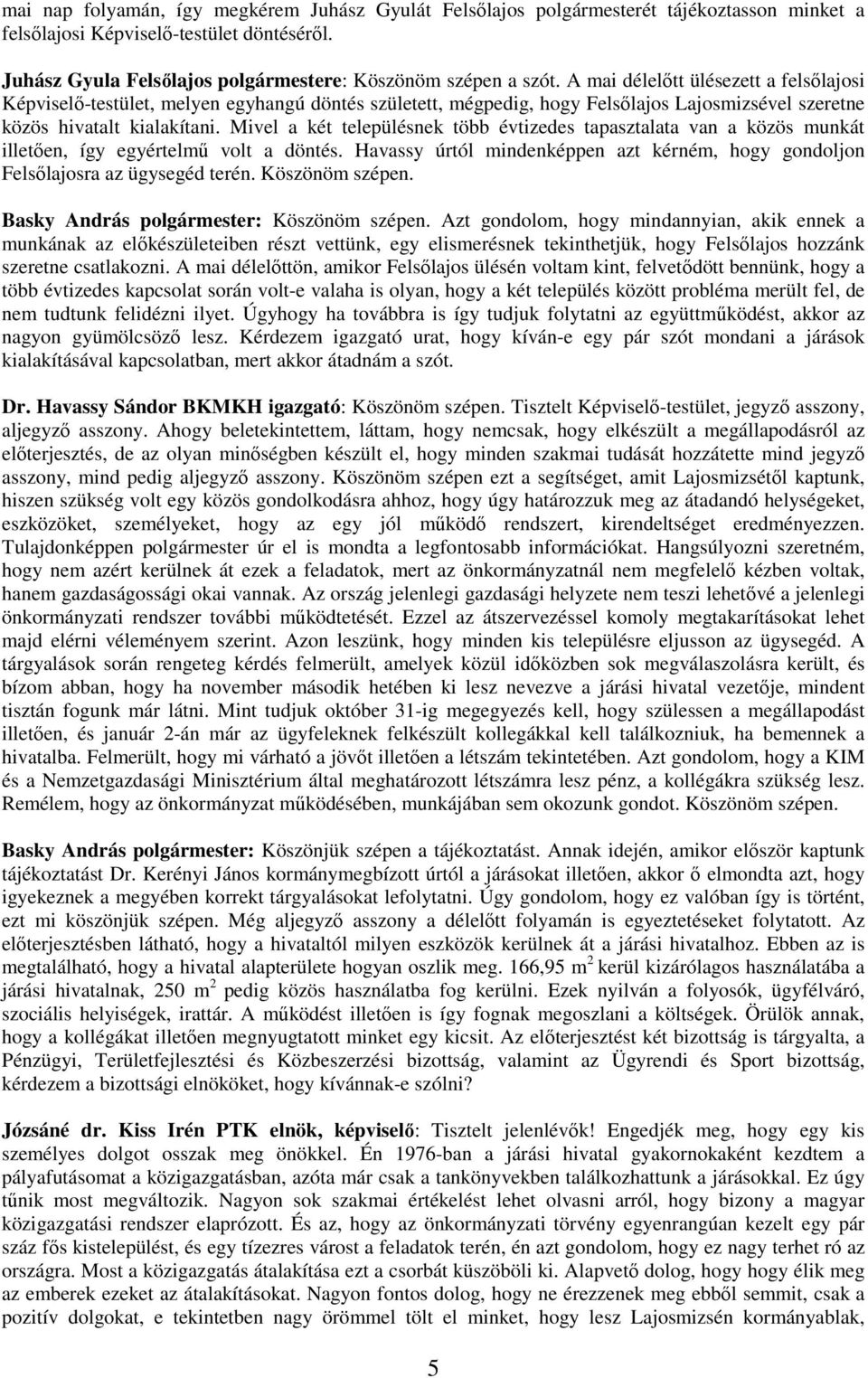 Mivel a két településnek több évtizedes tapasztalata van a közös munkát illetıen, így egyértelmő volt a döntés. Havassy úrtól mindenképpen azt kérném, hogy gondoljon Felsılajosra az ügysegéd terén.