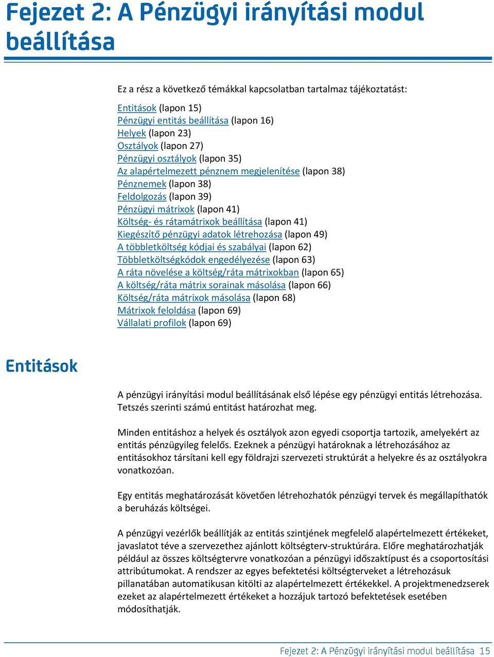 rátamátrixok beállítása (lapon 41) Kiegészítő pénzügyi adatok létrehozása (lapon 49) A többletköltség kódjai és szabályai (lapon 62) Többletköltségkódok engedélyezése (lapon 63) A ráta növelése a