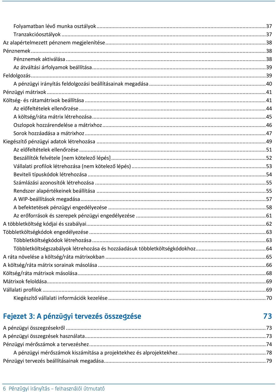 .. 44 A költség/ráta mátrix létrehozása... 45 Oszlopok hozzárendelése a mátrixhoz... 46 Sorok hozzáadása a mátrixhoz... 47 Kiegészítő pénzügyi adatok létrehozása... 49 Az előfeltételek ellenőrzése.