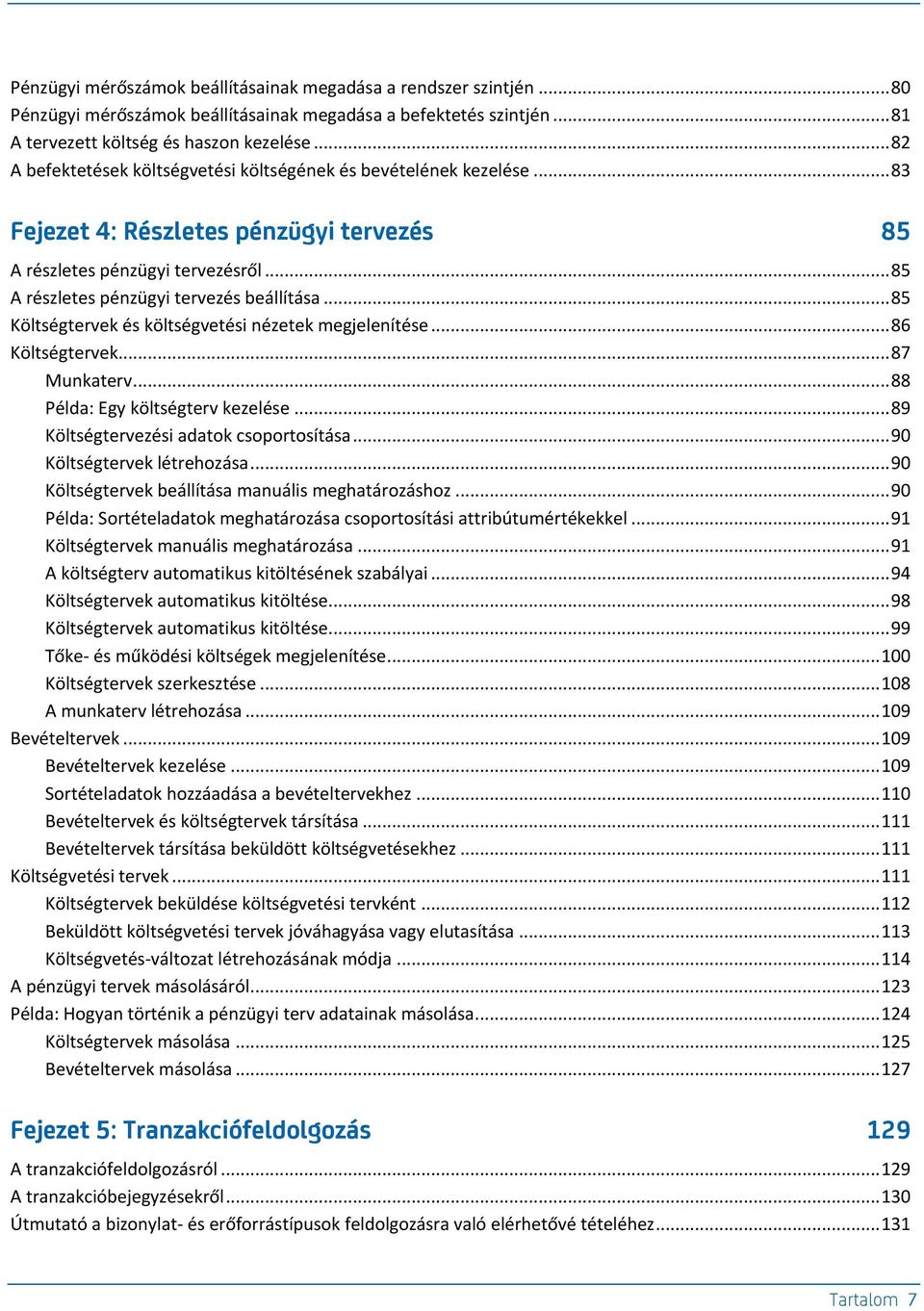 .. 85 Költségtervek és költségvetési nézetek megjelenítése... 86 Költségtervek... 87 Munkaterv... 88 Példa: Egy költségterv kezelése... 89 Költségtervezési adatok csoportosítása.