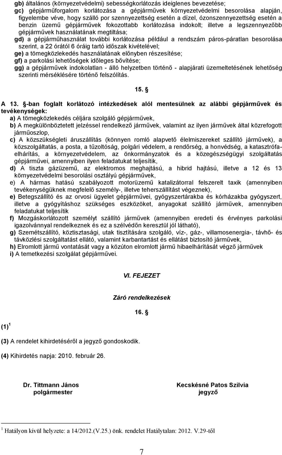 gépjárműhasználat további korlátozása például a rendszám páros-páratlan besorolása szerint, a 22 órától 6 óráig tartó időszak kivételével; ge) a tömegközlekedés használatának előnyben részesítése;