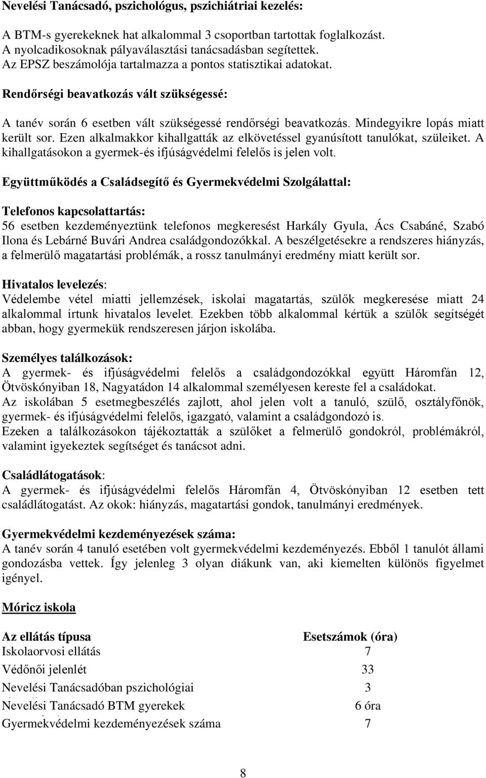 Mindegyikre lopás miatt került sor. Ezen alkalmakkor kihallgatták az elkövetéssel gyanúsított tanulókat, szüleiket. A kihallgatásokon a gyermek-és ifjúságvédelmi felelős is jelen volt.