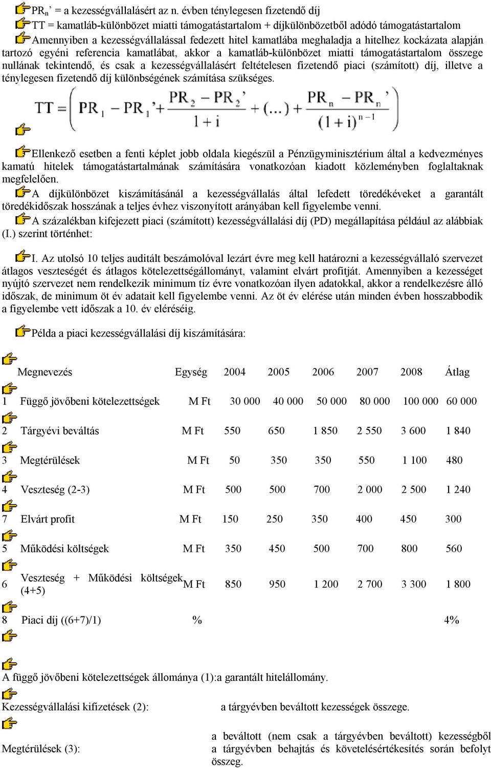 hitelhez kockázata alapján tartozó egyéni referencia kamatlábat, akkor a kamatláb-különbözet miatti támogatástartalom összege nullának tekintendő, és csak a kezességvállalásért feltételesen fizetendő