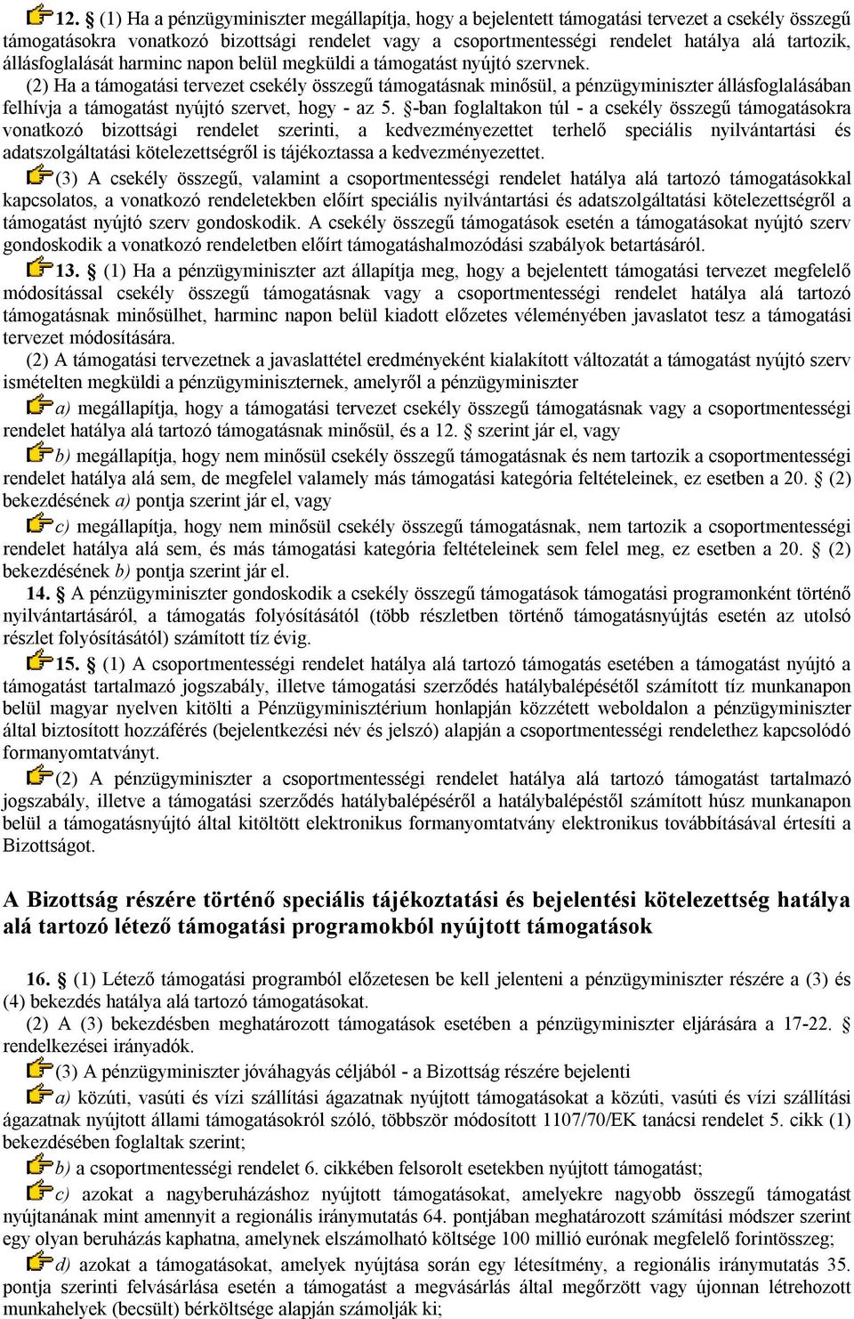 (2) Ha a támogatási tervezet csekély összegű támogatásnak minősül, a pénzügyminiszter állásfoglalásában felhívja a támogatást nyújtó szervet, hogy - az 5.