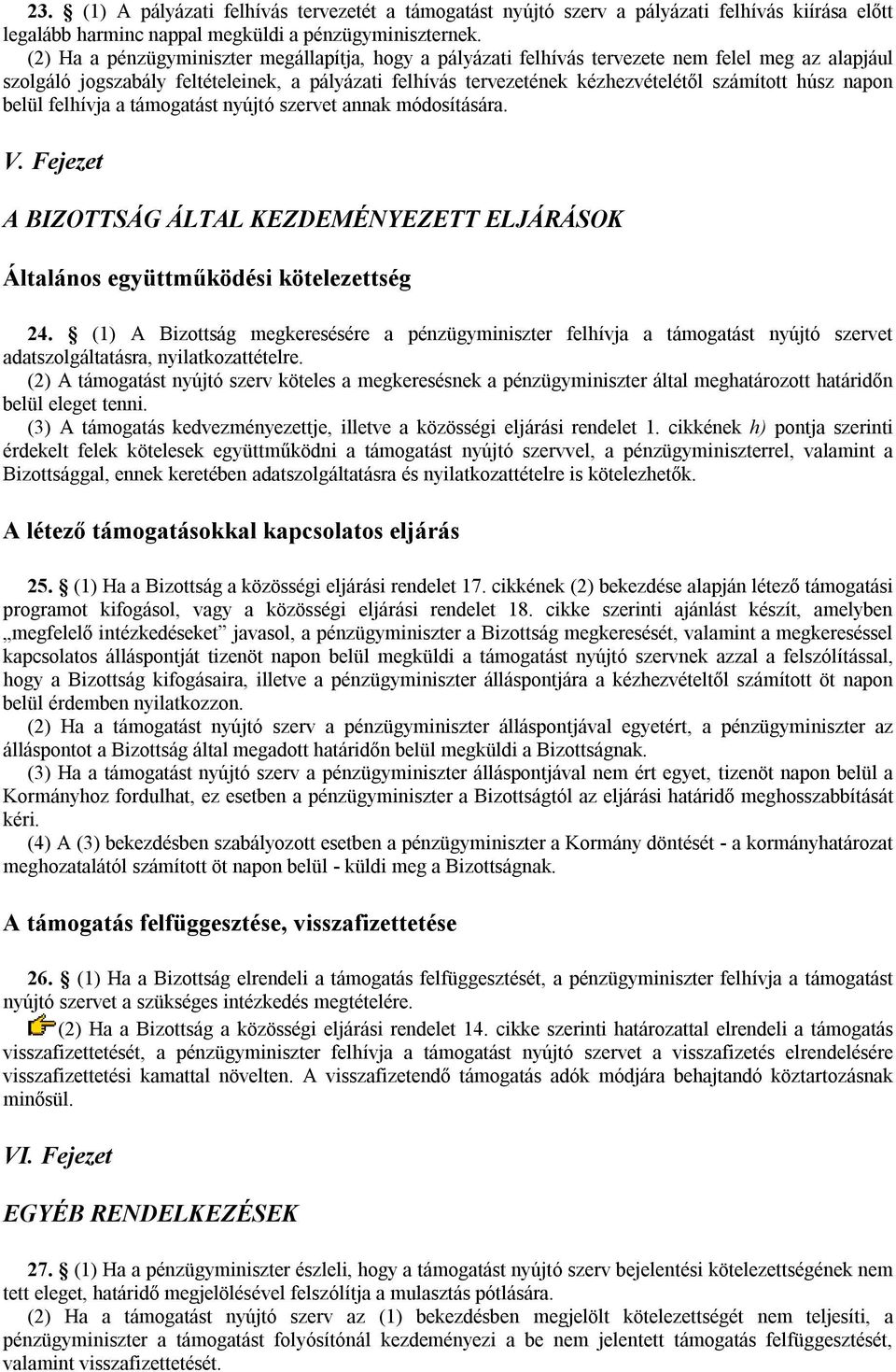 húsz napon belül felhívja a támogatást nyújtó szervet annak módosítására. V. Fejezet A BIZOTTSÁG ÁLTAL KEZDEMÉNYEZETT ELJÁRÁSOK Általános együttműködési kötelezettség 24.