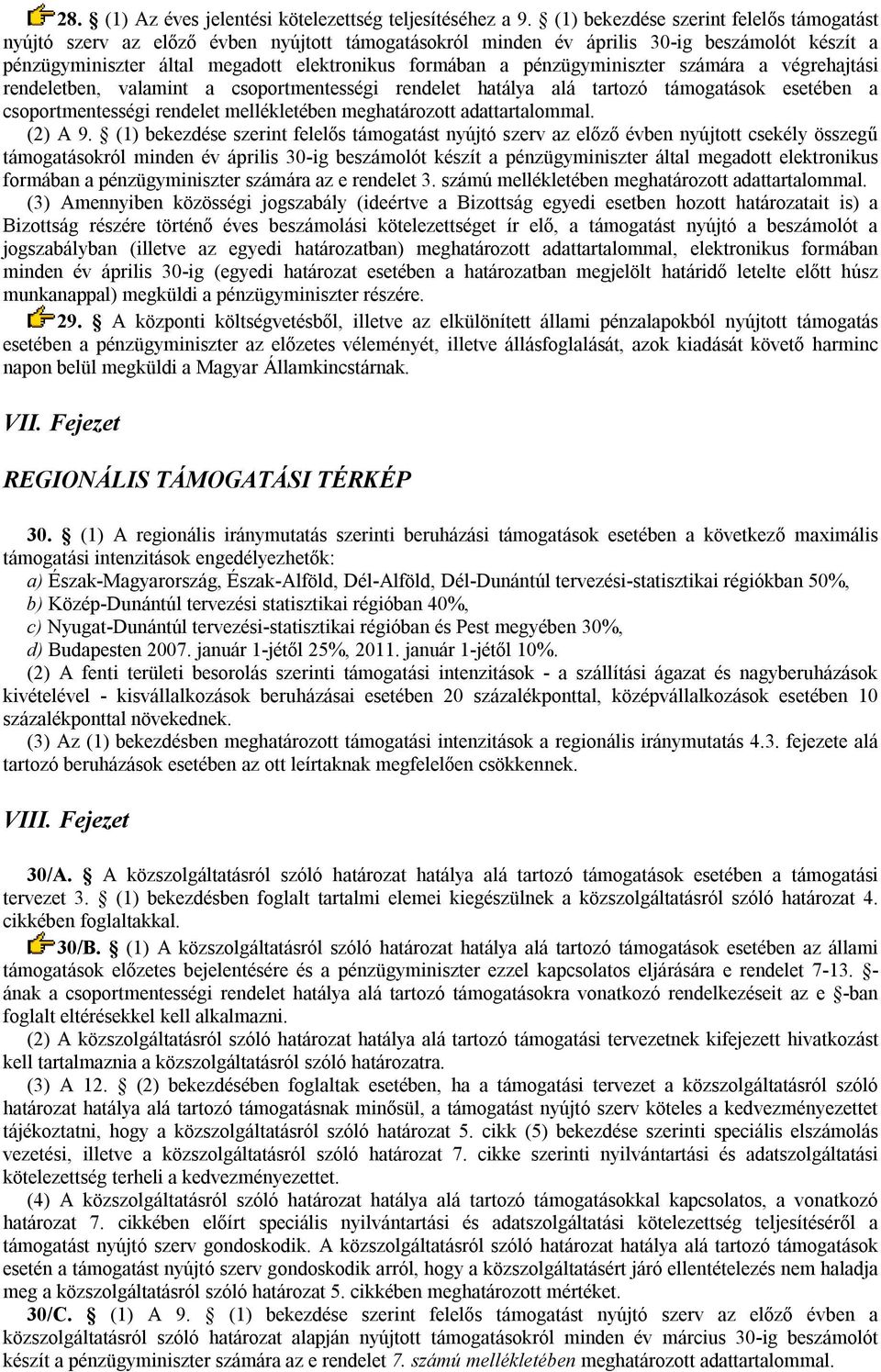 pénzügyminiszter számára a végrehajtási rendeletben, valamint a csoportmentességi rendelet hatálya alá tartozó támogatások esetében a csoportmentességi rendelet mellékletében meghatározott