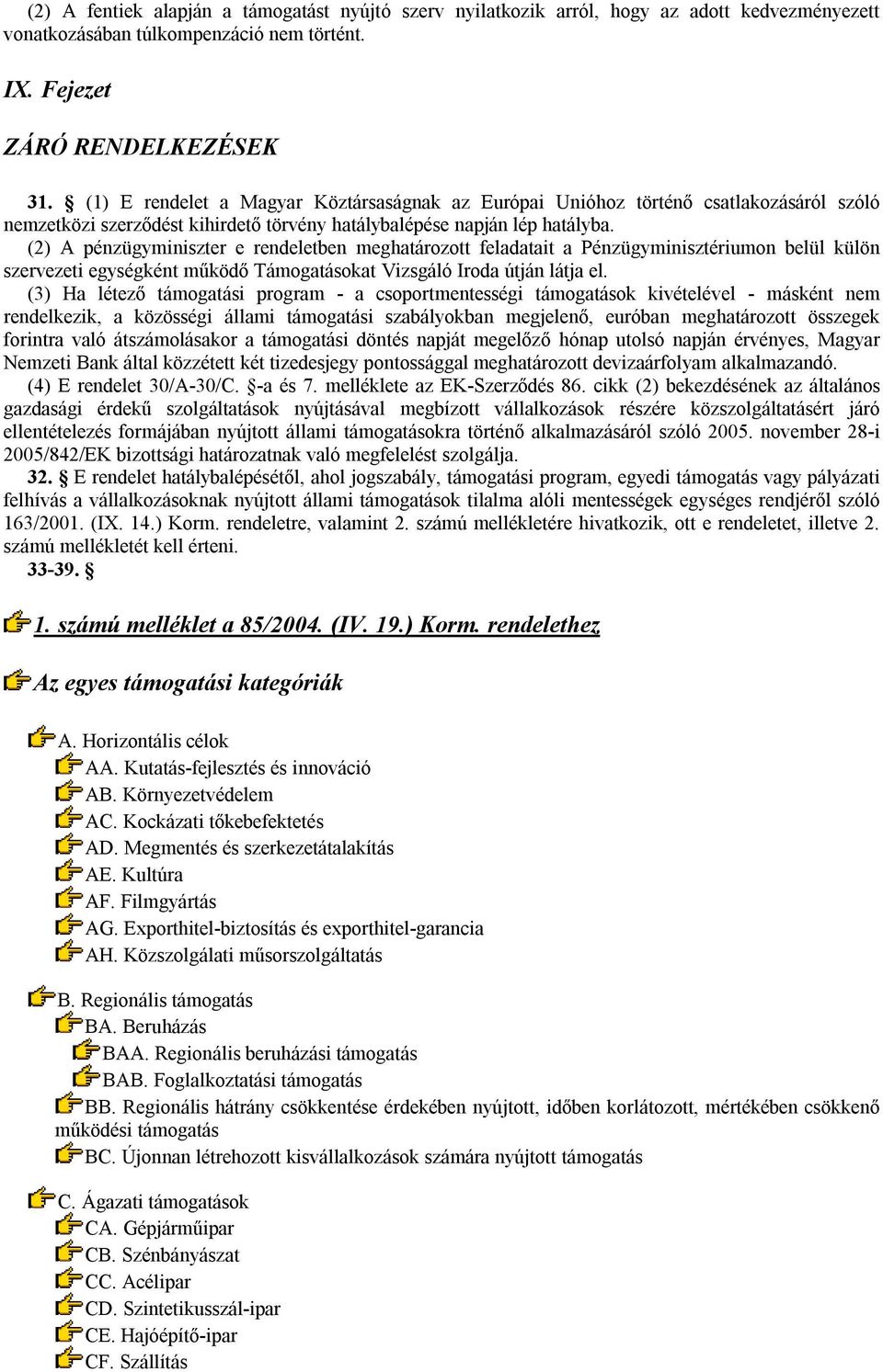 (2) A pénzügyminiszter e rendeletben meghatározott feladatait a Pénzügyminisztériumon belül külön szervezeti egységként működő Támogatásokat Vizsgáló Iroda útján látja el.