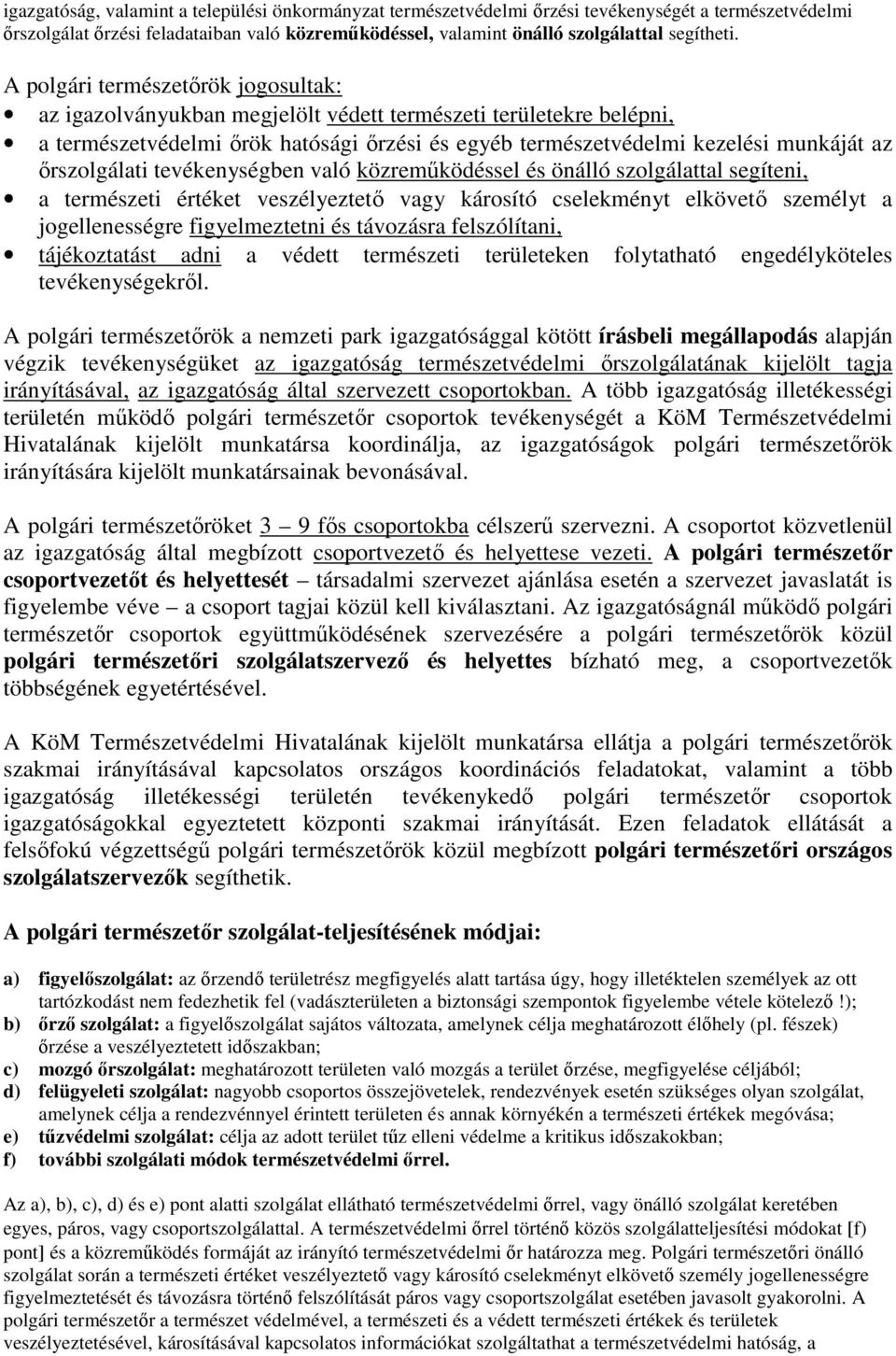 ırszolgálati tevékenységben való közremőködéssel és önálló szolgálattal segíteni, a természeti értéket veszélyeztetı vagy károsító cselekményt elkövetı személyt a jogellenességre figyelmeztetni és