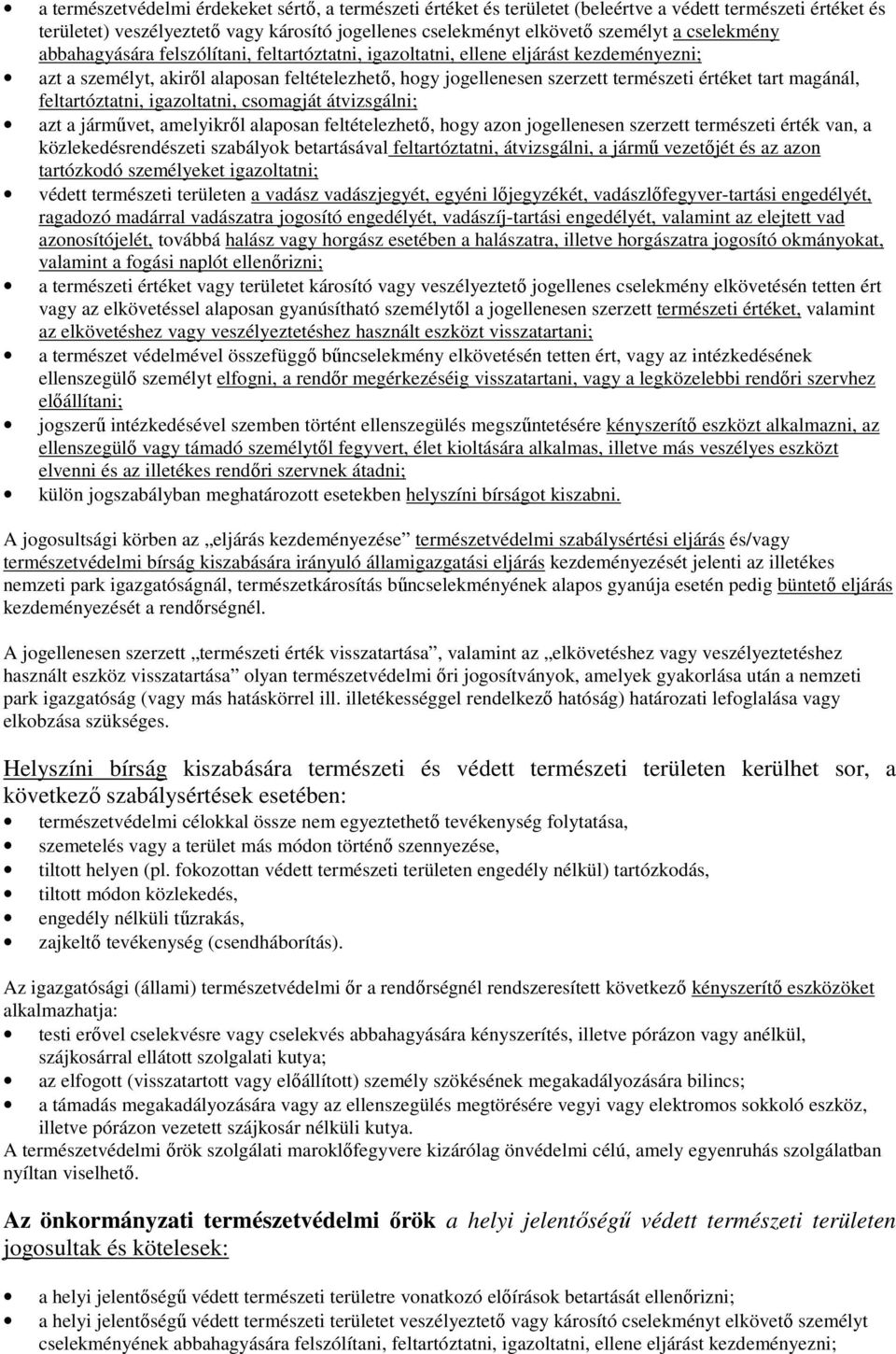 magánál, feltartóztatni, igazoltatni, csomagját átvizsgálni; azt a jármővet, amelyikrıl alaposan feltételezhetı, hogy azon jogellenesen szerzett természeti érték van, a közlekedésrendészeti szabályok