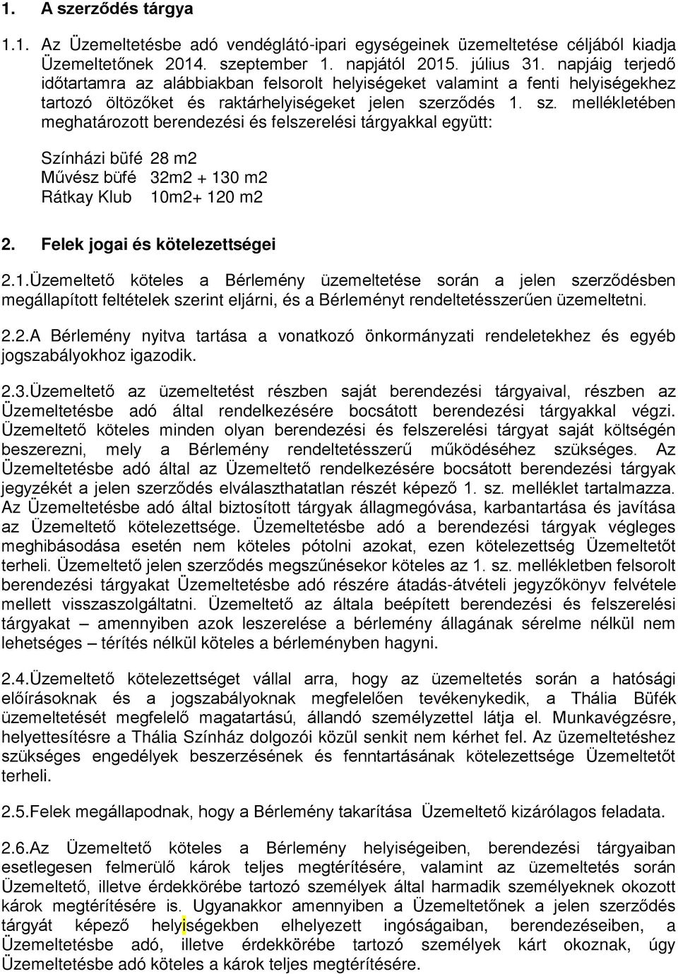 rződés 1. sz. mellékletében meghatározott berendezési és felszerelési tárgyakkal együtt: Színházi büfé 28 m2 Művész büfé 32m2 + 130 m2 Rátkay Klub 10m2+ 120 m2 2. Felek jogai és kötelezettségei 2.1.Üzemeltető köteles a Bérlemény üzemeltetése során a jelen szerződésben megállapított feltételek szerint eljárni, és a Bérleményt rendeltetésszerűen üzemeltetni.