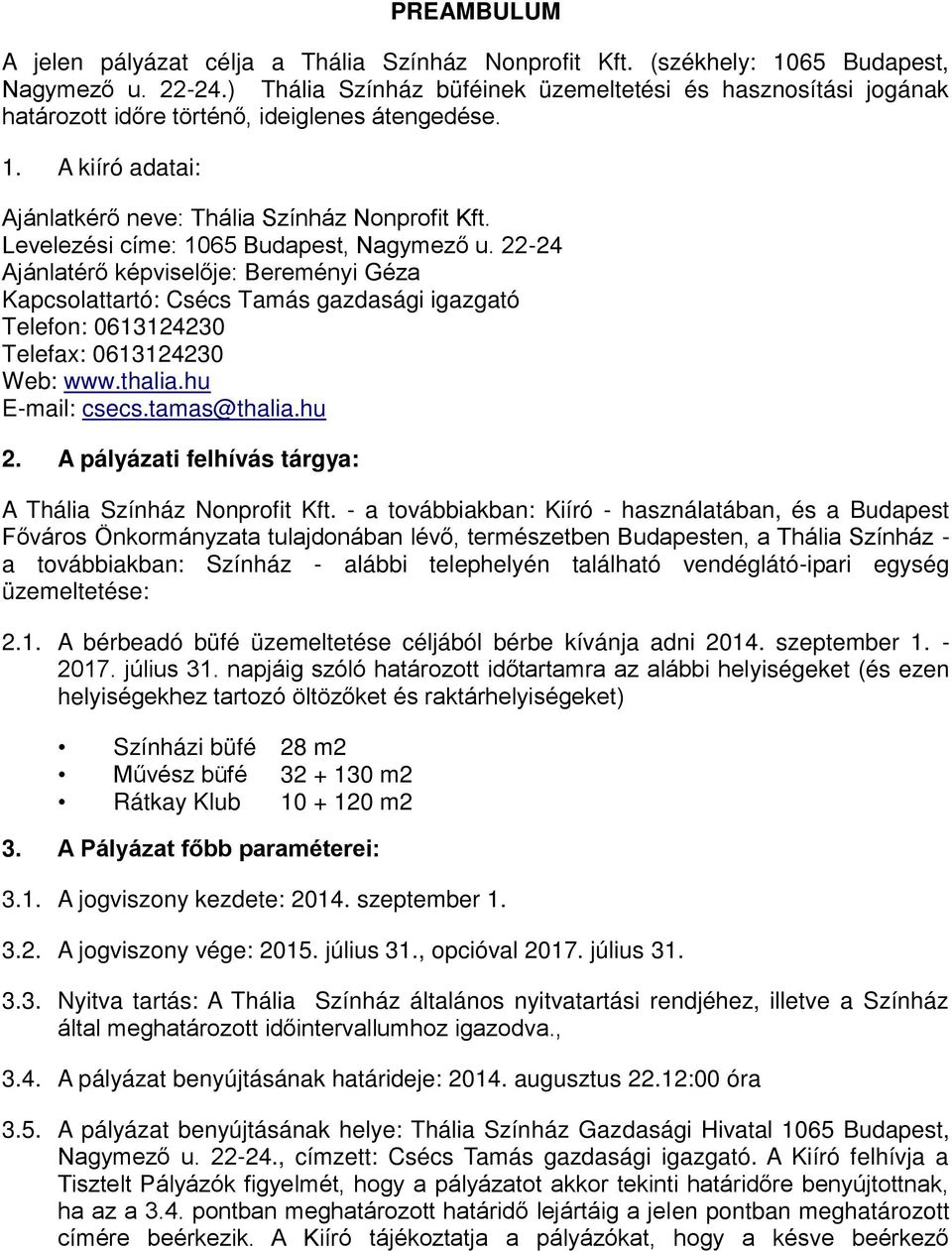 Levelezési címe: 1065 Budapest, Nagymező u. 22-24 Ajánlatérő képviselője: Bereményi Géza Kapcsolattartó: Csécs Tamás gazdasági igazgató Telefon: 0613124230 Telefax: 0613124230 Web: www.thalia.