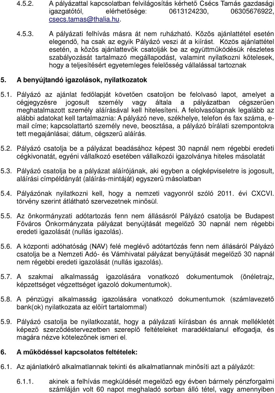 Közös ajánlattétel esetén, a közös ajánlattevők csatolják be az együttműködésük részletes szabályozását tartalmazó megállapodást, valamint nyilatkozni kötelesek, hogy a teljesítésért egyetemleges