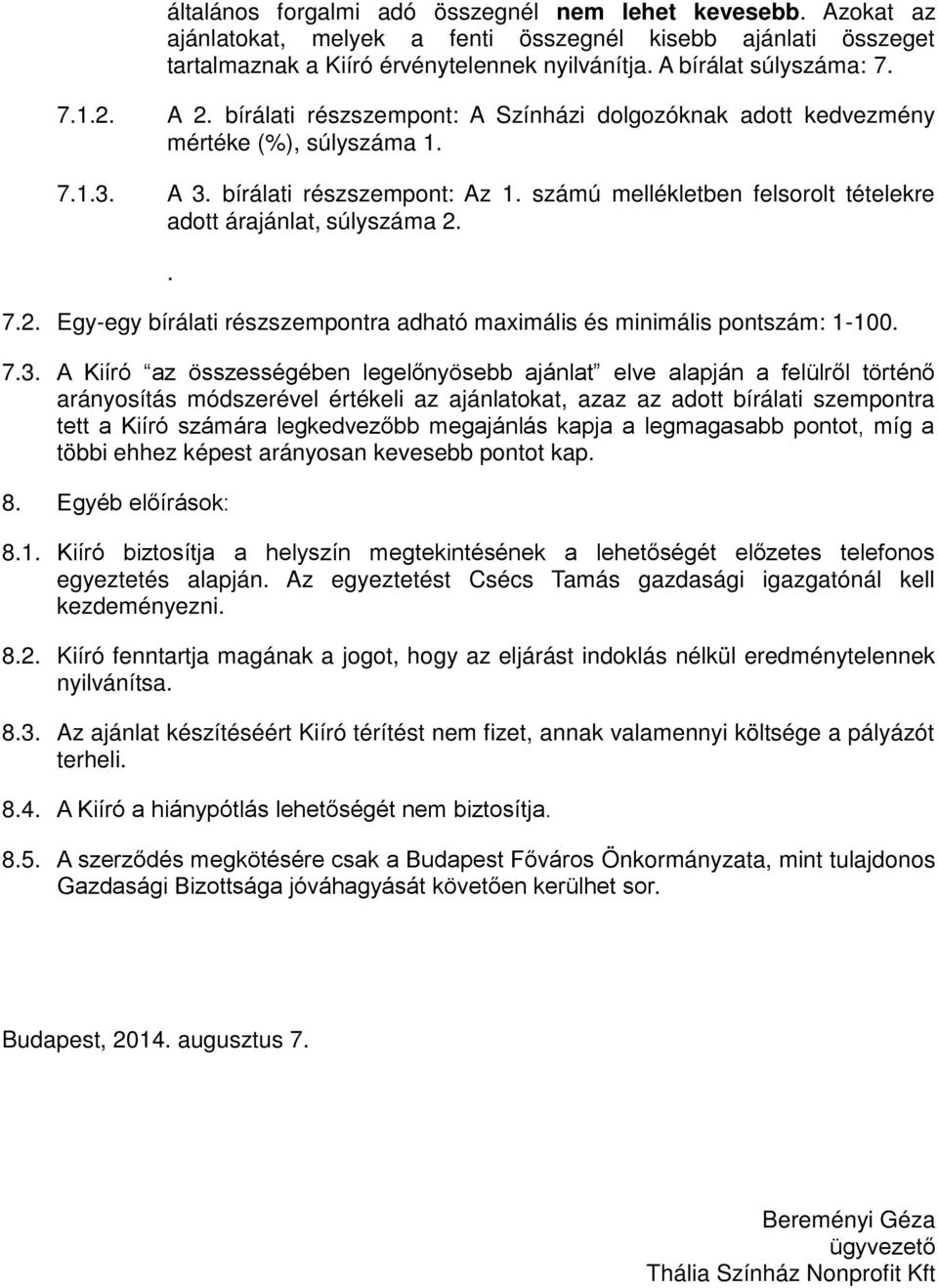 számú mellékletben felsorolt tételekre adott árajánlat, súlyszáma 2.. 7.2. Egy-egy bírálati részszempontra adható maximális és minimális pontszám: 1-100. 7.3.