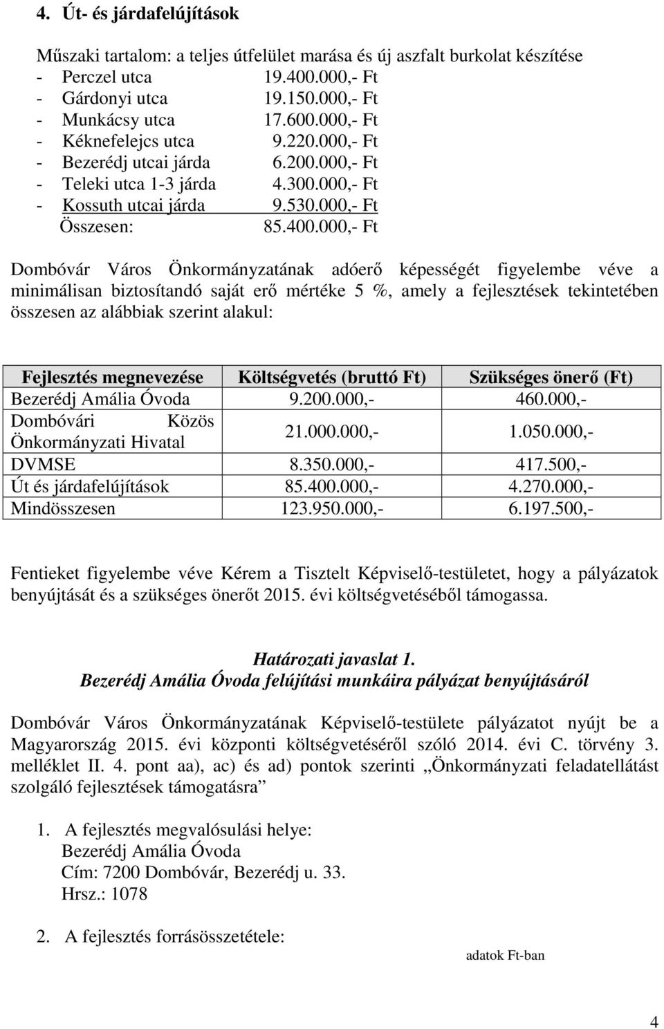 000,- Ft Dombóvár Város Önkormányzatának adóerő képességét figyelembe véve a minimálisan biztosítandó saját erő mértéke 5 %, amely a fejlesztések tekintetében összesen az alábbiak szerint alakul: