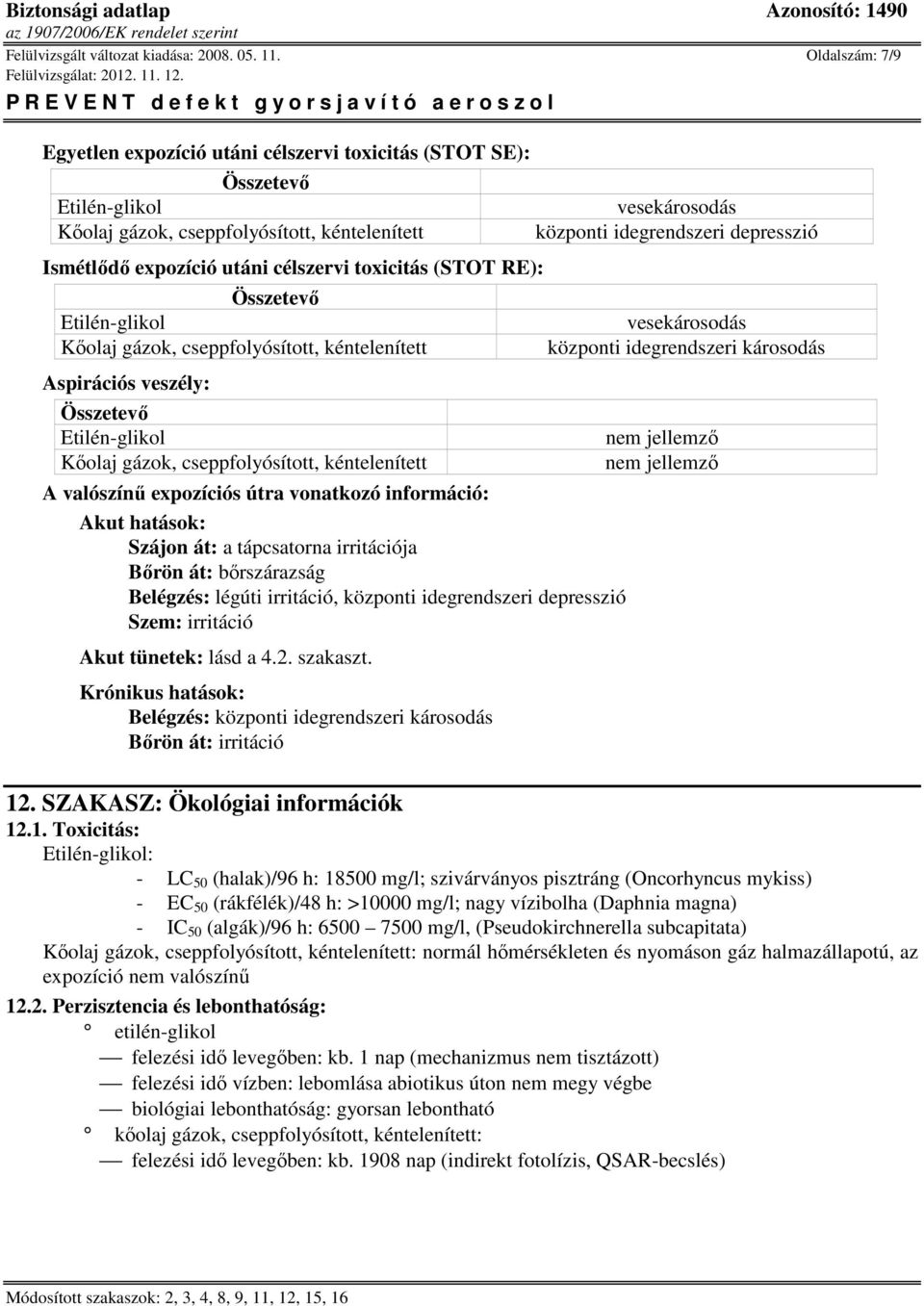 expozíciós útra vonatkozó információ: Akut hatások: Szájon át: a tápcsatorna irritációja Bőrön át: bőrszárazság Belégzés: légúti irritáció, központi idegrendszeri depresszió Szem: irritáció Akut