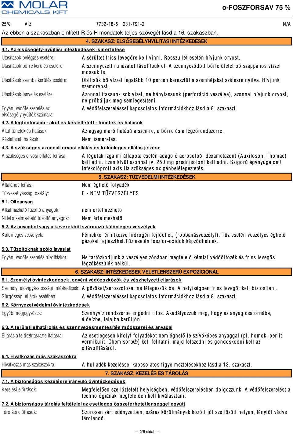 791-2 N/A Az ebben a szakaszban említett R és H mondatok teljes szövegét lásd a 16. szakaszban. 4.1. Az elsősegély-nyújtási intézkedések ismertetése Utasítások belégzés esetére: Utasítások bõrre