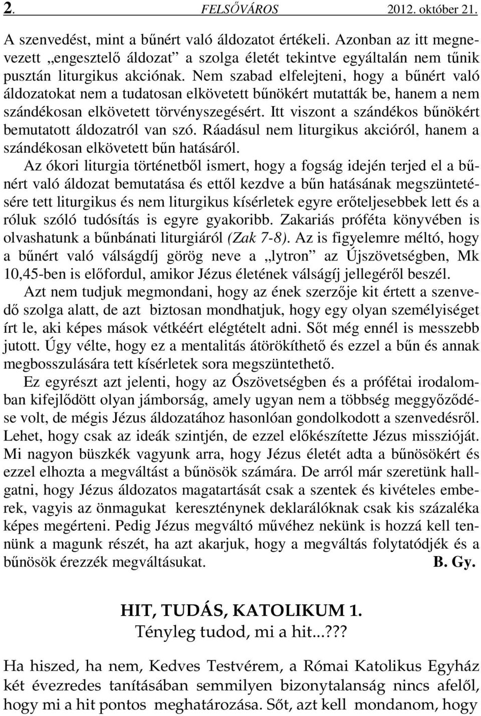 Nem szabad elfelejteni, hogy a bűnért való áldozatokat nem a tudatosan elkövetett bűnökért mutatták be, hanem a nem szándékosan elkövetett törvényszegésért.